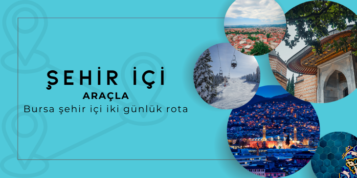 ARAÇLA BURSA ŞEHİR İÇİ İKİ GÜNLÜK ROTA